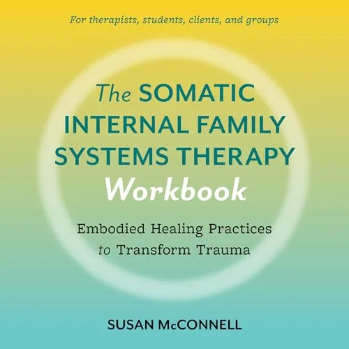 The Somatic Internal Family Systems Therapy Workbook By Susan McConnell